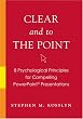 Clear and to the Point: 8 Psychological Principles for Compelling PowerPoint Presentations