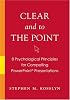 Clear and to the Point: 8 Psychological Principles for Compelling PowerPoint Presentations