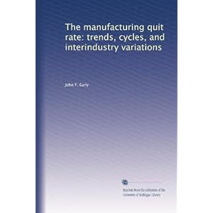 The manufacturing quit rate: trends, cycles, and interindustry variations John F. Early