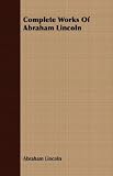 Complete Works Of Abraham Lincoln