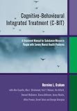Cognitive-Behavioural Integrated Treatment (C-BIT): A Treatment Manual for Substance Misuse in People with  Severe Mental Health Problems