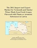 The 2011 Import and Export Market for Vermouth and Similar Wines Made from Fresh Grapes Flavored with Plants or Aromatic Substances in Latvia