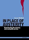 In place of austerity : reconstructing the economy, state and public services