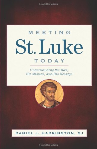 meeting st luke today understanding the man his mission and his message