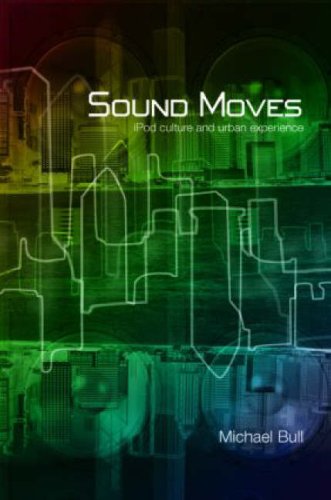 Sound Moves: Ipod Culture and Urban Experience (International Library of Sociology)