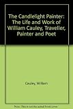 The candlelight painter : the life and work of William Cauley, traveller, painter and poet