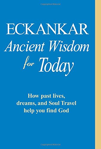 Eckankar: Ancient Wisdom for Today: How Past Lives, Dreams, and Soul Travel Help You Find God