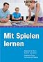 Mit Spielen lernen. Ratgeber f�r Eltern, Erzieher und Lehrer. Praktische Tipps f�r Kinder ab 8 Jahren