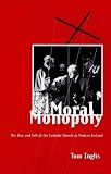 Moral Monopoly: The Rise and Fall of the Catholic Church in Modern Ireland