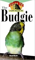 The Budgie: An Owner's Guide to a Happy Healthy Pet (Your Happy Healthy Pet)