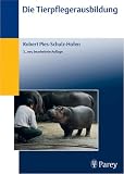 Die Tierpflegerausbildung: Basiswissen f�r die Zoo-, Wild- und Heimtierhaltung - Robert Pies-Schulz-Hofen