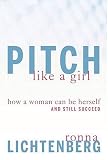 Pitch Like a Girl: Get Respect, Get Noticed, Get What You Want