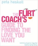 The Flirt Coach's Guide to Finding the Love You Want Peta Heskell