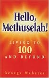 Hello, Methuselah!: Living to 100 and Beyond