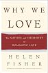 Why We Love : The Nature and Chemistry of Romantic Love