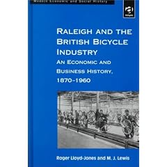 Raleigh and the British Bicycle Industry: An Economic and Business History, 1870-1960 (Modern Social and Economic History)