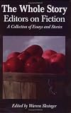 The Whole Story: Editors on Fiction : A Collection of Essays and Stories