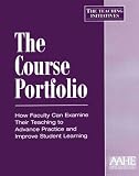 The Course Portfolio: How Faculty Can Examine Their Teaching to Advance Practice and Improve Student Learning