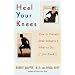Heal Your Knees: How to Prevent Knee Surgery and What to Do If You Need It