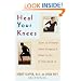Heal Your Knees: How to Prevent Knee Surgery and What to Do If You Need It