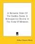 A Hermetic Order Of The Golden Dawn: A Retrospective Review In The Form Of Memoirs