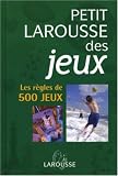 Petit Larousse des jeux : Les règles de 500 jeux