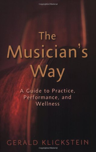 The Musician s Way: A Guide to Practice, Performance, and Wellness