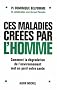 Ces maladies cr��es par l'homme : Comment la d�gradation de l'environnement met en p�ril notre sant�