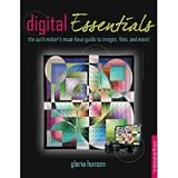 Digital Essentials: the quilt makers must-have guide to digital images, files and more! ~ Gloria Hansen