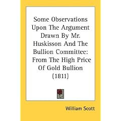Some Observations Upon the Argument Drawn by Mr. Huskisson and the Bullion Committee: From the High Price of Gold Bullion (1811)