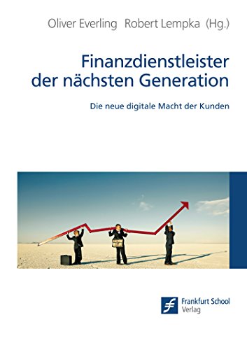 Finanzdienstleister der nächsten Generation: Die neue digitale Macht der Kunden (German Edition)