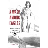 A Wasp Among Eagles: A Woman Military Test Pilot in World War II