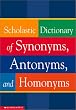 Scholastic Dictionary of Synonyms, Antonyms, and Homonyms