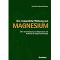 Die erstaunliche Wirkung von Magnesium: �ber die Bedeutung von Magnesium und Probleme bei Magnesiummangel