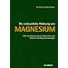 Die erstaunliche Wirkung von Magnesium: �ber die Bedeutung von Magnesium und Probleme bei Magnesiummangel