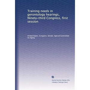 Training needs in gerontology hearings, Ninety-third Congress, first session by United States. Congress. Senate. Special Committee on Aging