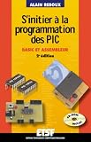 S'initier � la programmation des PIC  (+CD-Rom) : Basic et assembleur