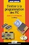 S'initier � la programmation des PIC  (+CD-Rom) : Basic et assembleur