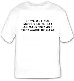 If we are not supposed to eat animals why are they made of meat T-shirt