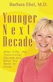 Younger Next Decade: After Fifty, the Transitional Decade, and What You Need to Know