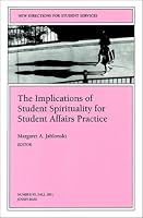 The Implications of Student Spirituality for Student Affairs Practice: New Directions for Student Services (J-B SS Single Issue Student Services)