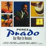 Our Man in Havana: The Very Best of Perez Prado. Perez Prado Tracks: Guaglione, Cherry Pink & Apple Blossom White, Patricia, Mambo No. 5, Ruletero, Peanut Vendor (El Manicero), One Night, Mambo Jambo, In a Little Spanish Town, Paris, Faraona, Flight of the Bumblebee, Borrachita (I'll Never Love Again), My Roberta, Adios Mi Chaparrita (Goodbye My Little Angel