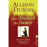 Kein Abschied f�r immer: Die wahre Geschichte hinter der TV-Serie 'MEDIUM'von "Allison Dubois"