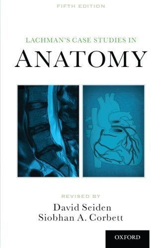 Lachman's Case Studies in Anatomy (LACHMAN'S CASE STUDIES IN ANATOMY (CAHILL)) 5th (fifth) Edition by Seiden, David, Corbett, Siobhan published by Oxford University Press, USA (2013)