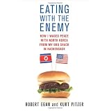 Eating with the Enemy: How I Waged Peace with North Korea from My BBQ Shack in Hackensack ~ Robert Egan
