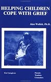Helping Children Cope with Grief
 For Caregivers
 Parents
 Teachers
 Counsellors,
Alan Wolfelt