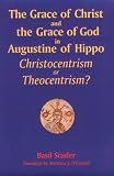 The Grace of Christ and the Grace of God in Augustine of Hippo: Christocentrism or Theocentrism (Michael Glazier Books)