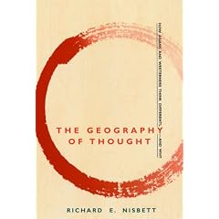 The Geography of Thought: How Asians and Westerners Think Differently - And Why