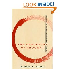 The Geography of Thought: How Asians and Westerners Think Differently - And Why