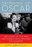 Bringing Up Oscar: The Story of the Men and Women Who Founded the Academy